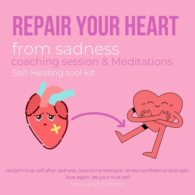Repair your heart from sadness coaching session & Meditations Self-Healing tool kit: reclaim true self after sadness, overcome betrayal, renew confidence strength, love again, be your true self