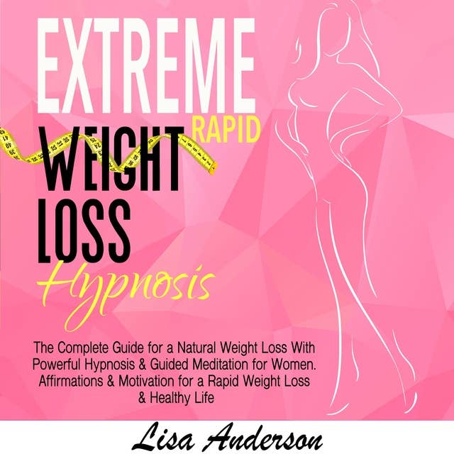 Extreme Rapid Weight Loss Hypnosis: The Complete Guide for a Natural Weight Loss With Powerful Hypnosis & Guided Meditation for Women. Affirmations & Motivation for a Rapid Weight Loss & Healthy Life