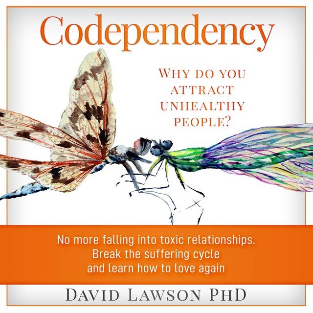 Codependency: Why do you attract unhealthy people? No more falling into toxic relationships. Break the suffering cycle and learn how to love again