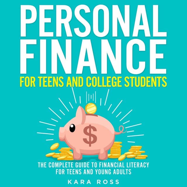 Personal Finance for Teens and College Students: The Complete Guide to Financial Literacy for Teens and Young Adults