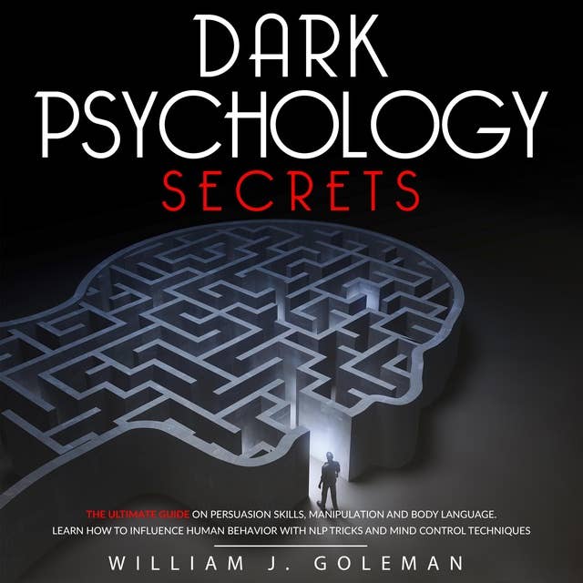 DARK PSYCHOLOGY SECRETS: THE ULTIMATE GUIDE ON PERSUASION SKILLS, MANIPULATION AND BODY LANGUAGE. LEARN HOW TO INFLUENCE HUMAN BEHAVIOR WITH NLP TRICKS AND MIND CONTROL TECHNIQUES