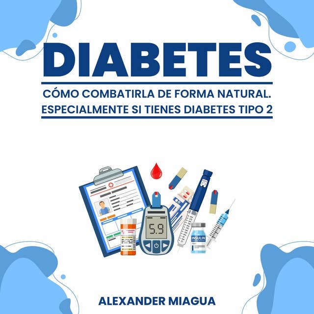 Diabetes: Cómo combatirla de forma natural: Especialmente si tienes diabetes tipo 2