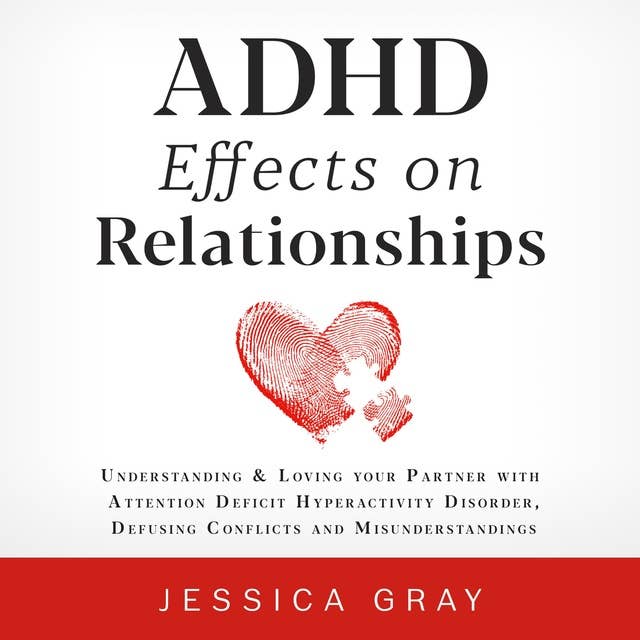 ADHD Effects on Relationships: Understanding & Loving your Partner with Attention Deficit Hyperactivity Disorder, Defusing Conflicts and Misunderstandings
