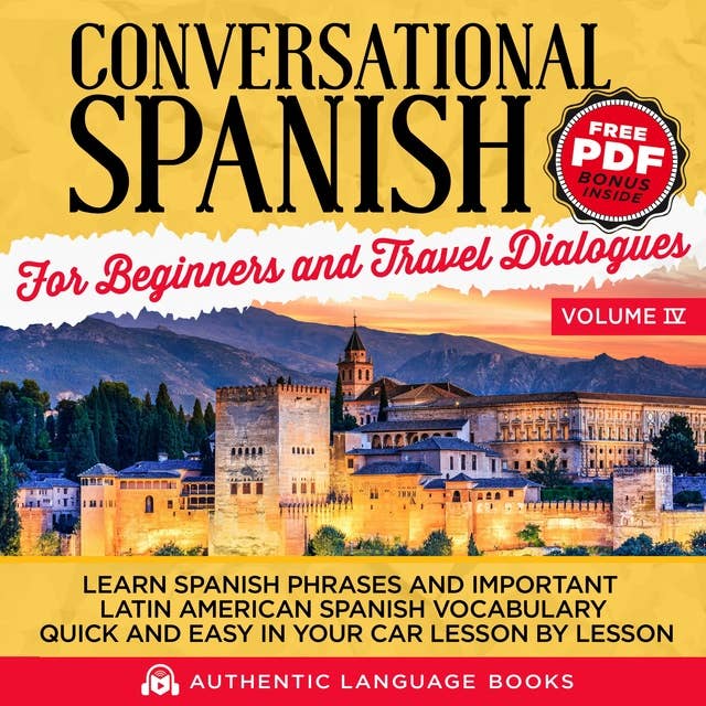 Conversational Spanish For Beginners And Travel Dialogues Volume IV: Learn Spanish Phrases And Important Latin American Spanish Vocabulary Quickly And Easily In Your Car Lesson By Lesson