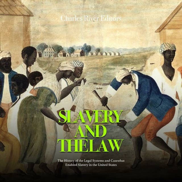 Slavery and the Law: The History of the Legal Systems and Cases that Enabled Slavery in the United States