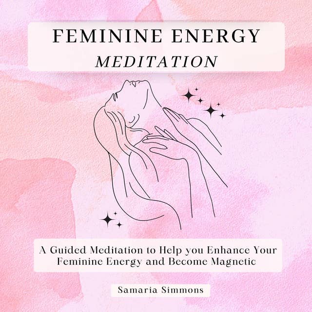 Feminine Energy Meditation: A Guided Meditation to Help you Enhance Your Feminine Energy and Become Magnetic 