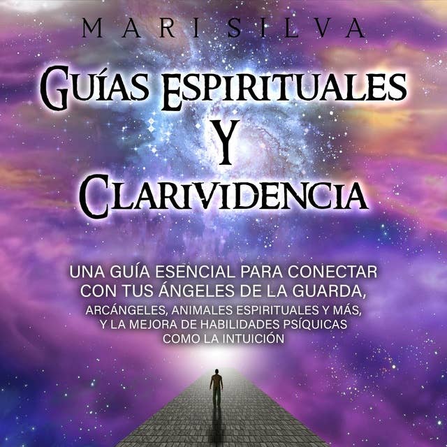Guías espirituales y clarividencia: Una guía esencial para conectar con tus ángeles de la guarda, arcángeles, animales espirituales y más, y la mejora de habilidades psíquicas como la intuición