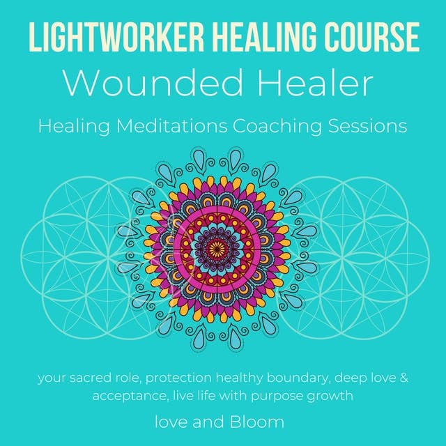 Lightworker Healing course, Wounded Healer Healing Meditations Coaching Sessions: your sacred role, protection healthy boundary, deep love & acceptance, live life with purpose growth