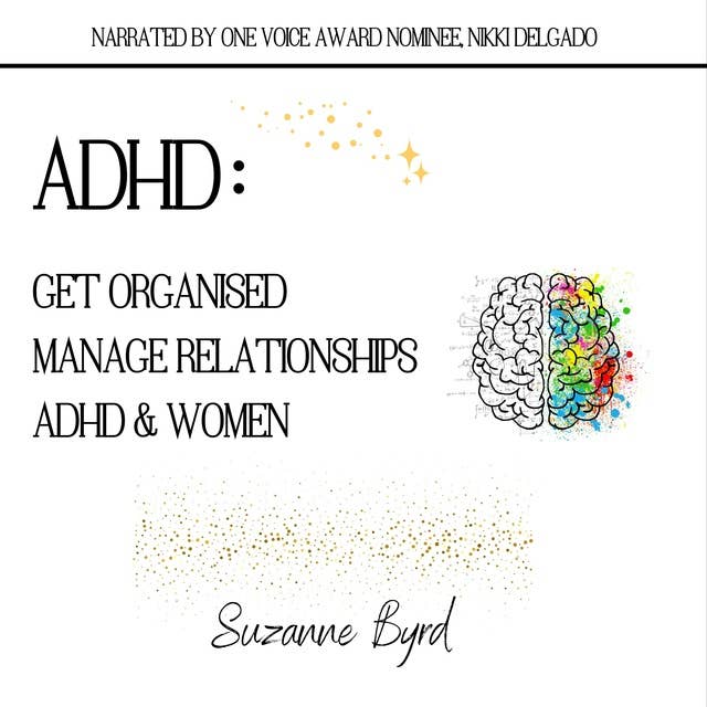 ADHD: Get Organised; Manage Relationships; ADHD & Women : How to get organised with ADHD; How to manage relationships with ADHD; The prevalence and presentation of ADHD in Women