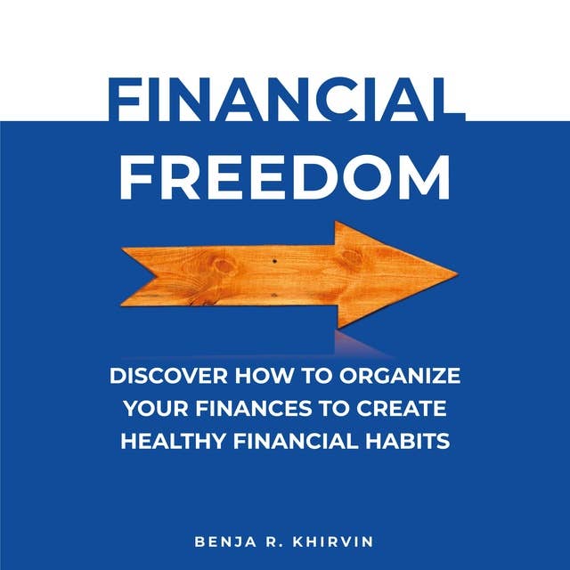 Financial Freedom: Discover How To Organize Your Finances To Create Healthy Financial Habits