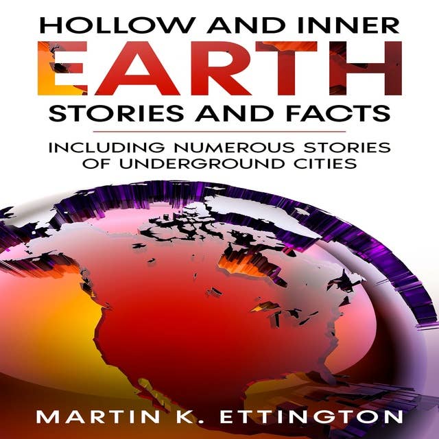 Hollow and Inner Earth Stories and Facts: Including Numerous Stories of Underground Cities