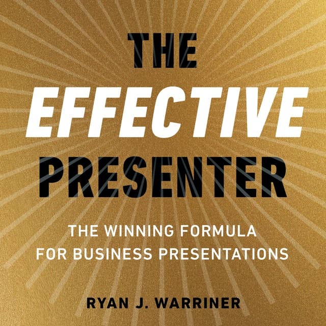 The Effective Presenter: The Winning Formula for Business Presentations