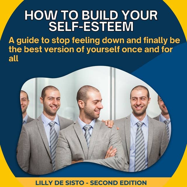 How to build your self-esteem: A guide to stop feeling down and finally be the best version of yourself once and for all