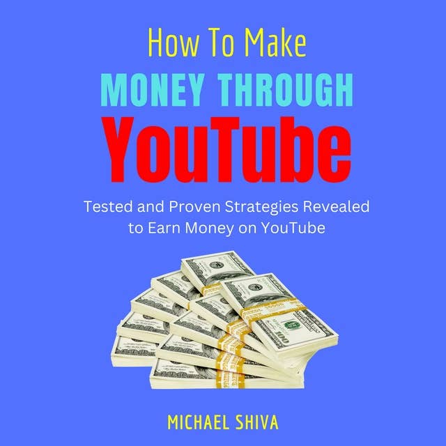 How To Make Money Through YouTube: Tested and Proven Strategies Revealed to Earn Money on Youtube
