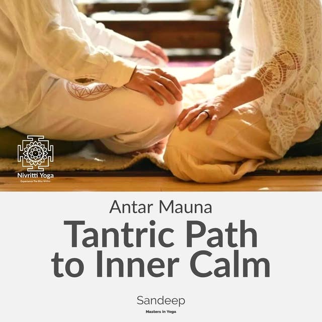 Antar Mauna: Tantric Path To Inner Calm: Release oppressive mental tensions and welcome harmony through the ancient tradition of Tantra