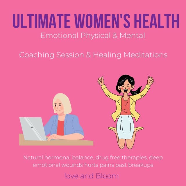 Ultimate Women's Health Emotional Physical & Mental Coaching Session & Healing Meditations: Natural hormonal balance, drug free therapies, deep emotional wounds hurts pains past breakups