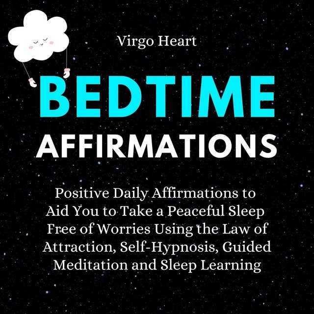 Bedtime Affirmations: Positive Daily Affirmations to Aid You to Take a Peaceful Sleep Free of Worries Using the Law of Attraction, Self-Hypnosis, Guided Meditation, and Sleep Learning