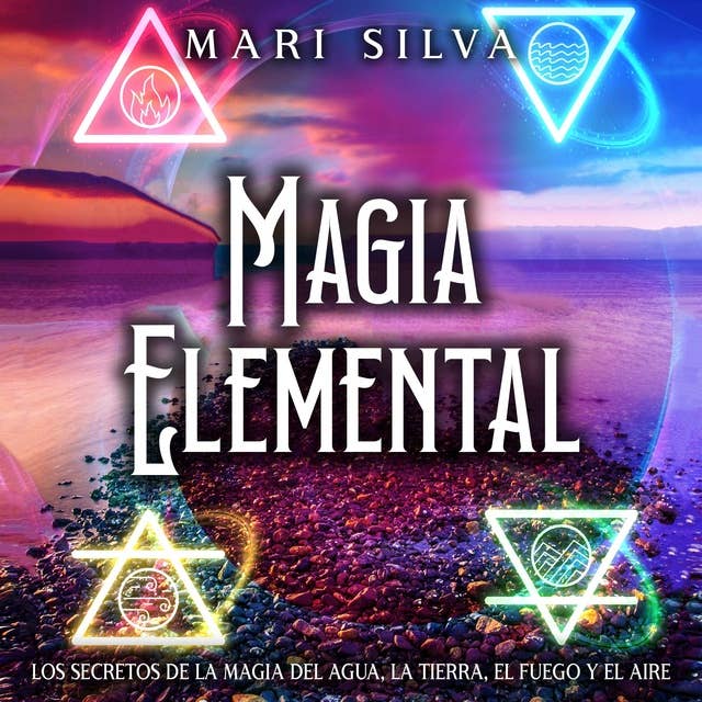 Magia elemental: Los secretos de la magia del agua, la tierra, el fuego y el aire