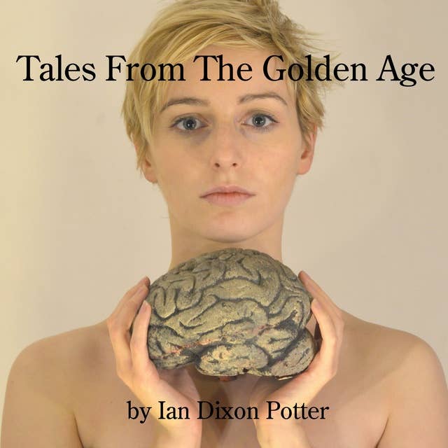 Tales From The Golden Age Volume One: Seven monologues about love, death, revenge and other serious matters