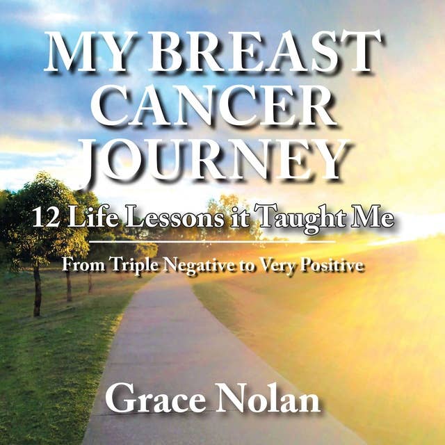 MY BREAST CANCER JOURNEY: 12 Life Lessons it Taught Me - From Triple Negative to Very Positive