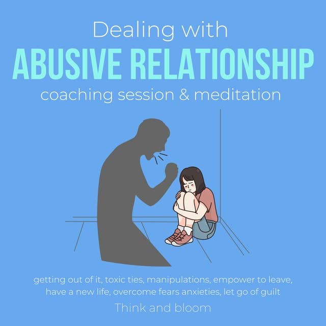 Dealing with abusive relationship coaching session & meditation Getting out of it: toxic ties, manipulations, empower to leave, have a new life, overcome fears anxieties, let go of guilt