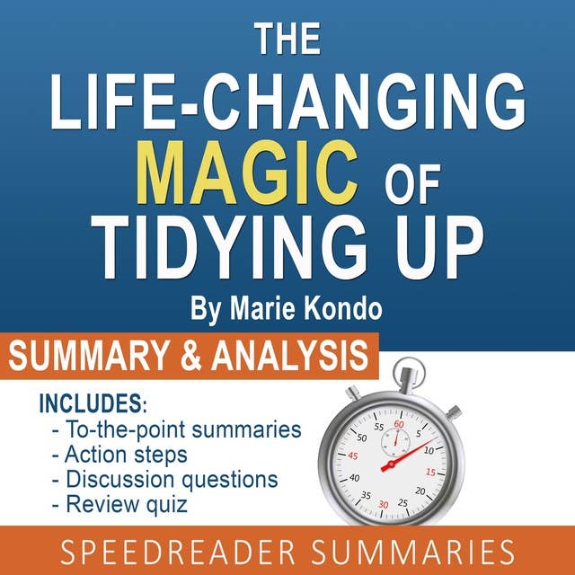 The Life-Changing Magic of Tidying Up by Marie Kondo: The Japanese Art of Decluttering and Organizing: An Action Steps Summary and Analysis