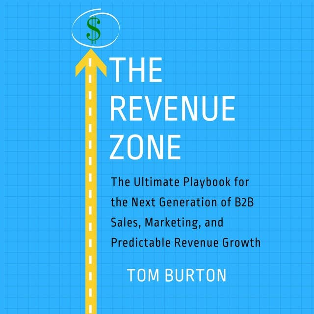 The Revenue Zone: The Ultimate Playbook for the Next Generation of B2B Sales, Marketing, and Predictable Revenue Growth