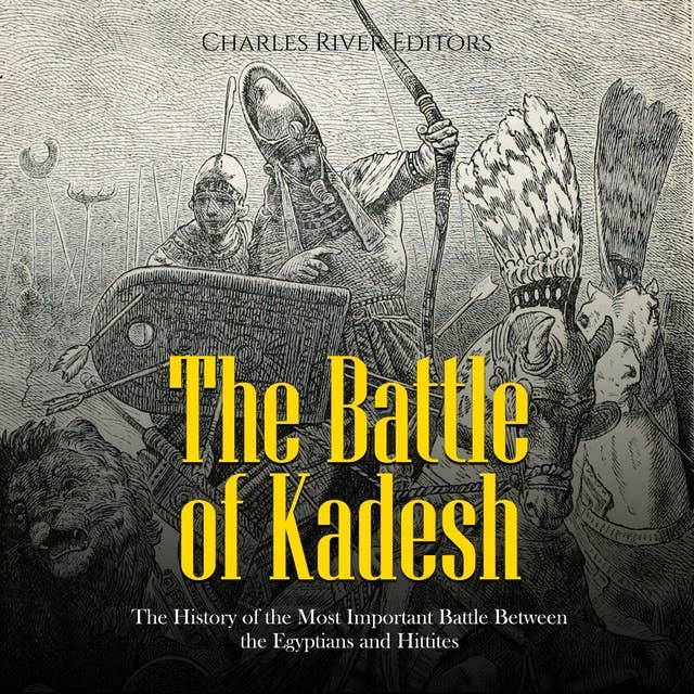 The Battle of Kadesh: The History of the Most Important Battle Between the Egyptians and Hittites