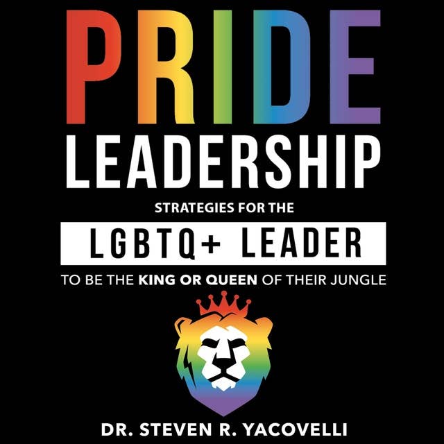 Pride Leadership: Strategies for the LGBTQ+ Leader to be the King or Queen of their Jungle