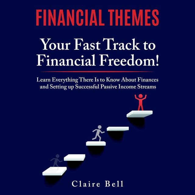 Financial Themes: Your Fast Track to Financial Freedom!: Learn Everything There Is to Know About Finances and Setting Up Successful Passive Income Streams