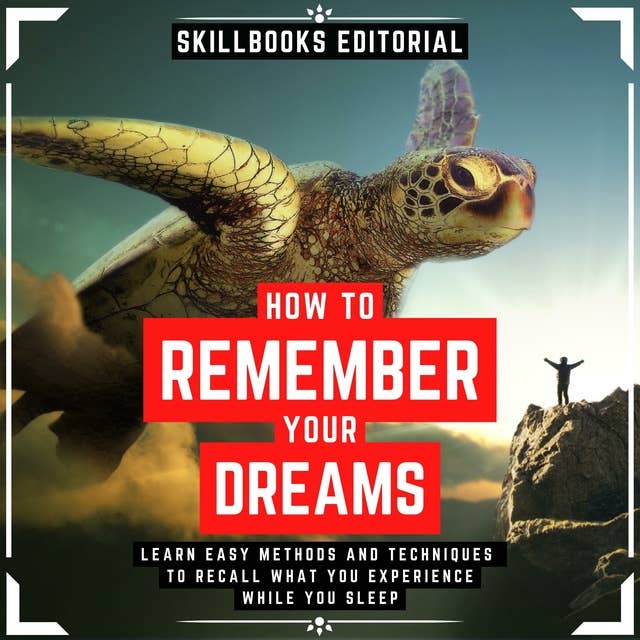 How To Remember Your Dreams? - Learn Easy Methods And Techniques To Not Forget What You Experience While You Sleep: ( Extended Edition )