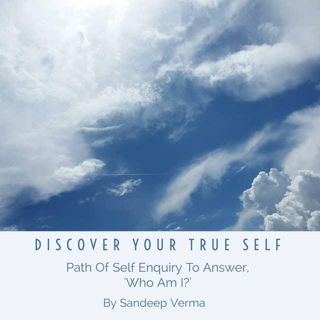 Discover Your True Self: Path Of Self Enquiry To Answer, 'Who Am I?'