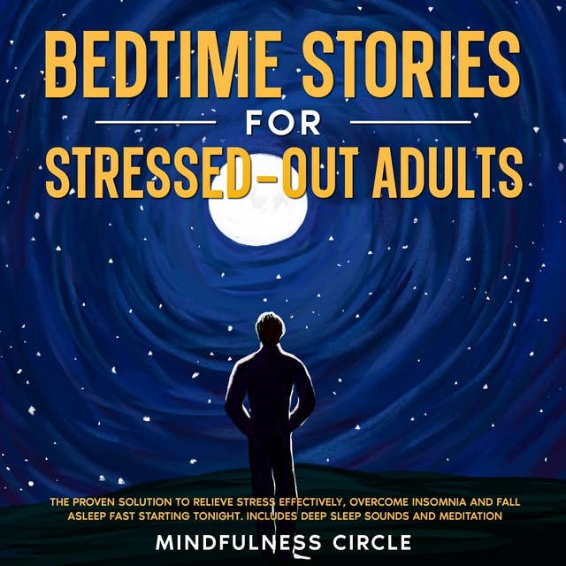 Bedtime Stories for Stressed-Out Adults: The Proven Solution to Relieve Stress Effectively, Overcome Insomnia and Fall Asleep Fast Starting Tonight. Includes Deep Sleep Sounds and Meditation