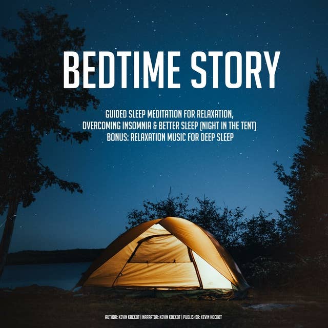 Bedtime Story: Guided Sleep Meditation For Relaxation, Overcoming Insomnia & Better Sleep (Night In The Tent) BONUS: Relaxation Music For Deep Sleep
