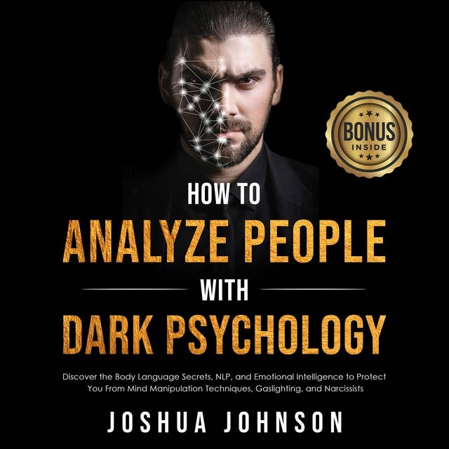 How to Analyze People with Dark Psychology: Discover the Body Language Secrets, NLP, and Emotional Intelligence to Protect Yourself From Mind Manipulation Techniques, Gaslighting, and Narcissists