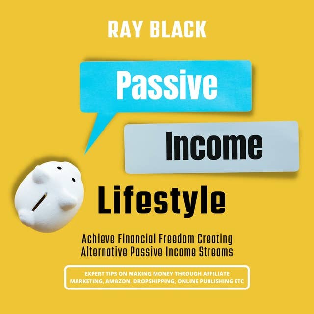 Passive Income Lifestyle: Achieve Financial Freedom Creating Alternative Passive Income Streams.Expert Tips on Making Money Through Affiliate Marketing, Amazon, Dropshipping, Online Publishing etc