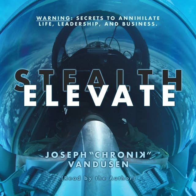 Stealth Elevate: Warning:  Secrets to Annihilate Life, Leadership, and Business.