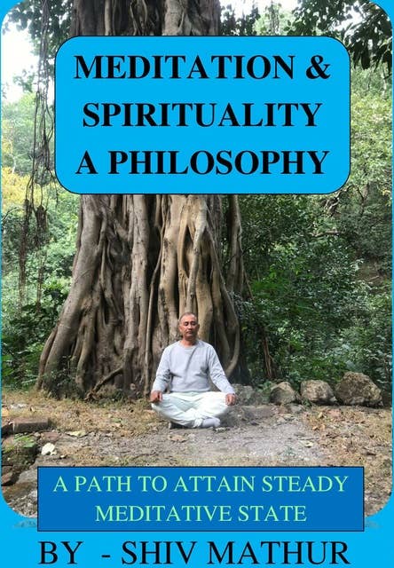 Meditation & Spirituality - A Philosophy: A PATH TO ATTAIN A STEADY MEDITATIVE STATE