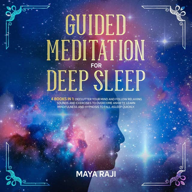 Guided Meditation for Deep Sleep: 4 Books In 1: Declutter Your Mind and Follow Relaxing Sounds and Exercises to Overcome Anxiety. Learn Mindfulness and Hypnosis to Fall Asleep Quickly