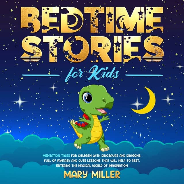 Bedtime Stories for Kids: Meditation Tales for Children with Dinosaurs and Dragons, Full of Fantasy and Cute Lessons That Will Help to Rest, Entering the Magical World of Imagination
