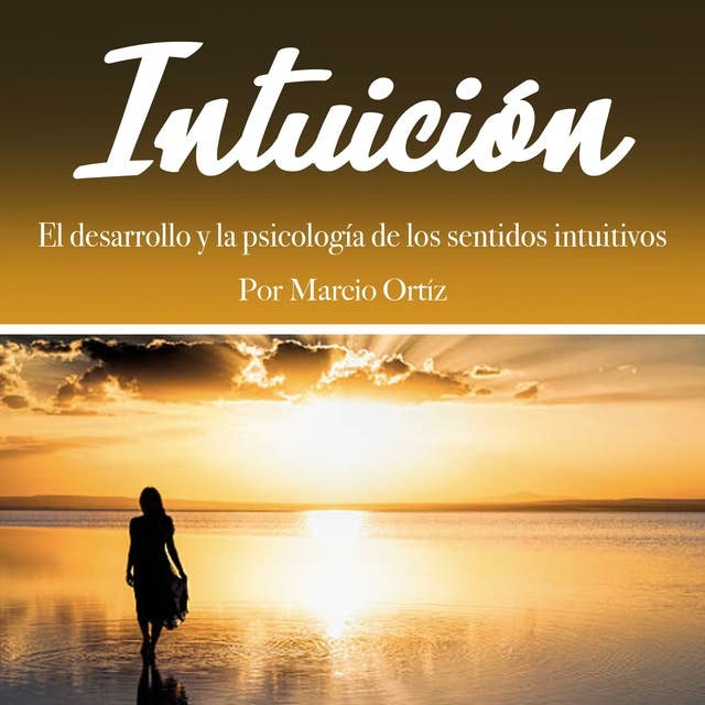Intuición: El desarrollo y la psicología de los sentidos intuitivos