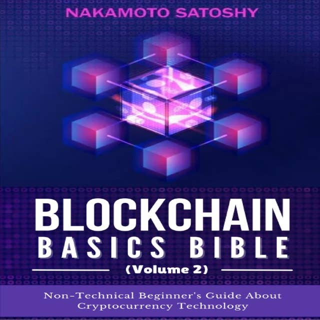 BLOCKCHAIN BASICS BIBLE (Volume 2): Non-Technical Beginner's Guide About Cryptocurrency Technology-Non-Fungible Token (NFTs)-Smart Contracts-Consensus Protocols-Mining-Blockchain Gaming & Crypto Art
