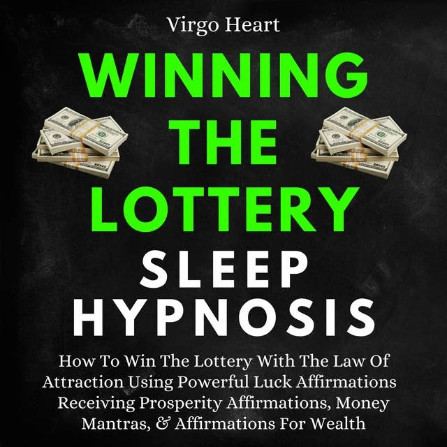 Winning The Lottery Sleep Hypnosis: How To Win The Lottery With The Law Of Attraction Using Powerful Luck Affirmations: Receiving Prosperity Affirmations, Money Mantras, & Affirmations For Wealth