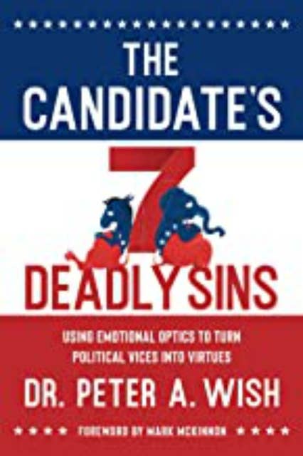 The Candidate's 7 Deadly Sins: Using Emotional Optics To Turn Political Vices Into Virtues