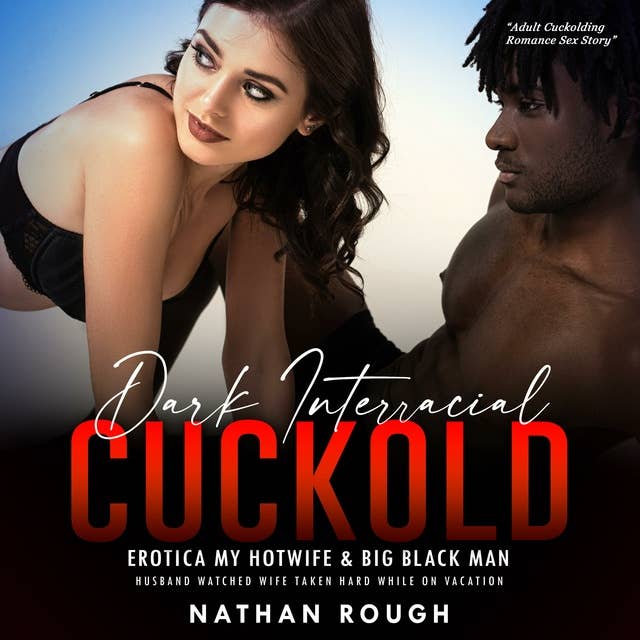 Dark Interracial Cuckold Erotica My Hotwife & Big Black Man: Husband Watched Wife Taken Hard While on Vacation