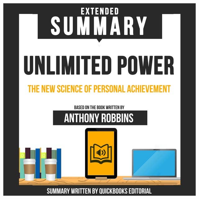 Extended Summary Of Unlimited Power - The New Science Of Personal Achievement: Based On The Book Written By Anthony Robbins