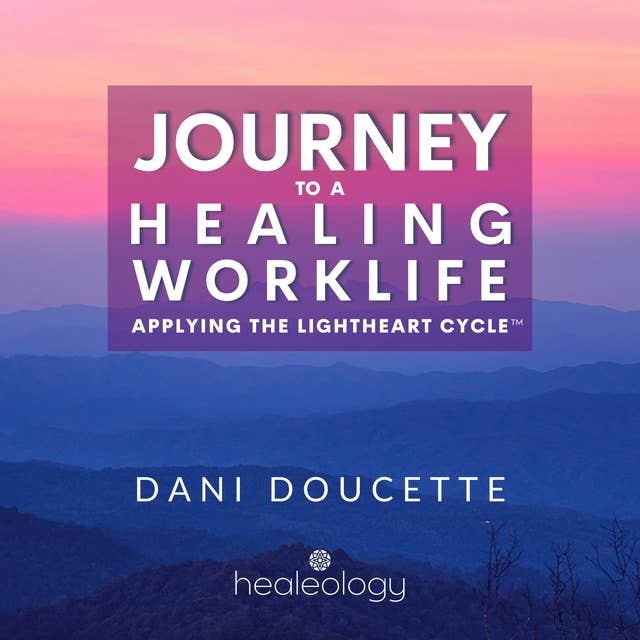 Journey to a Healing Worklife: Applying the LightHeart Cycle