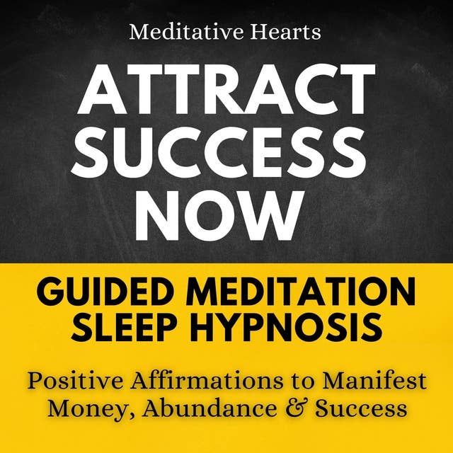 Attract Success Now Guided Meditation Sleep Hypnosis: Positive Affirmations To Manifest Money, Abundance & Success