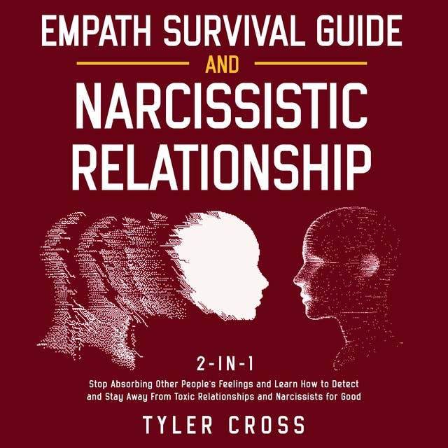 Empath Survival Guide and Narcissistic Relationship 2-in-1: Stop Absorbing Other People's Feelings and Learn How to Detect and Stay Away From Toxic Relationships and Narcissists for Good