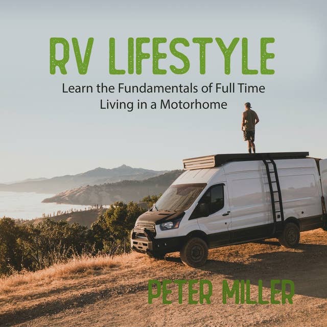 RV Lifestyle: The Complete Guide with Tips and Tricks for Beginners Learn the Fundamentals of Full-Time Living in a Motorhome Travel, Camping, and Start Your Nomad Job Earn by Building Passive Income (New Version)